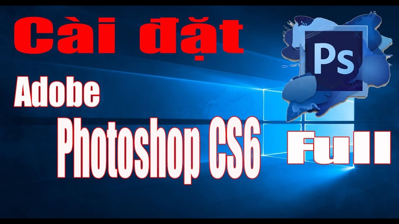 Hướng dẫn Cài Đặt + Download Photoshop CS6 Full Crack Miễn Phí
